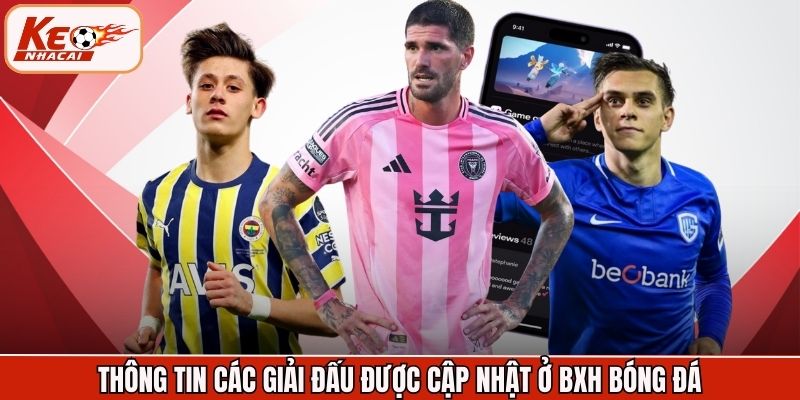 Thông tin các giải đấu được cập nhật ở BXH bóng đá