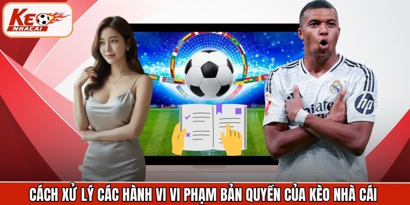 Cách xử lý các hành vi vi phạm bản quyền của Kèo Nhà Cái
