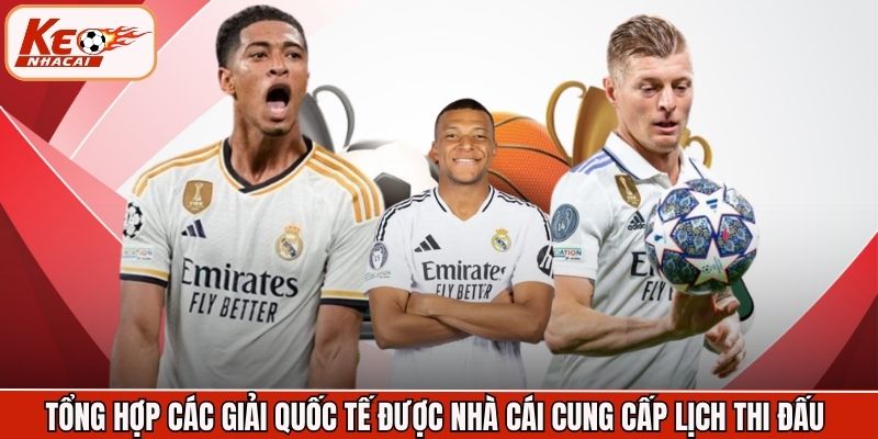 Tổng hợp các giải quốc tế được nhà cái cung cấp lịch thi đấu