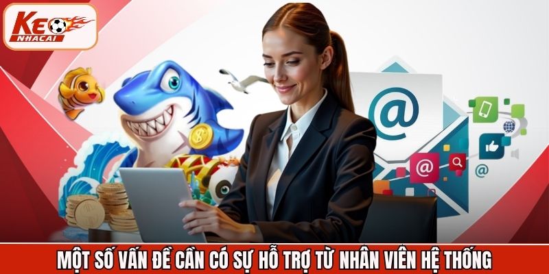 Một số vấn đề cần có sự hỗ trợ từ nhân viên hệ thống